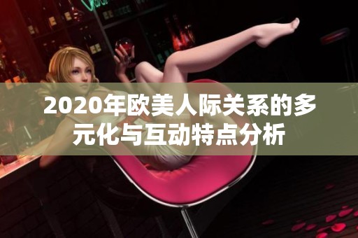 2020年欧美人际关系的多元化与互动特点分析