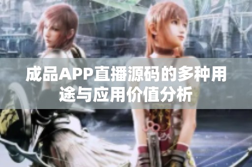 成品APP直播源码的多种用途与应用价值分析