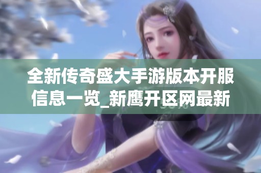 全新传奇盛大手游版本开服信息一览_新鹰开区网最新新服表更新分享