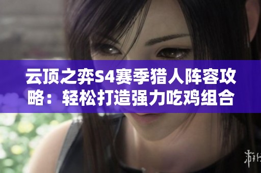 云顶之弈S4赛季猎人阵容攻略：轻松打造强力吃鸡组合的秘诀分享