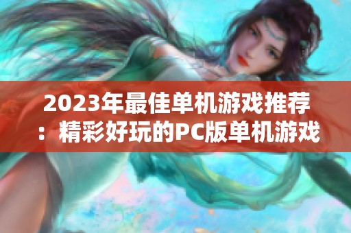 2023年最佳单机游戏推荐：精彩好玩的PC版单机游戏排行榜汇总