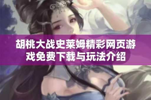 胡桃大战史莱姆精彩网页游戏免费下载与玩法介绍