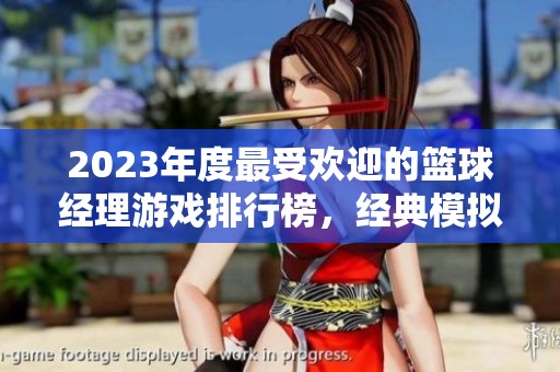2023年度最受欢迎的篮球经理游戏排行榜，经典模拟体验带你畅游篮球世界