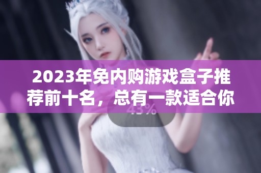 2023年免内购游戏盒子推荐前十名，总有一款适合你喜欢的游戏类型