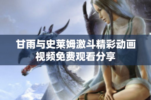 甘雨与史莱姆激斗精彩动画视频免费观看分享