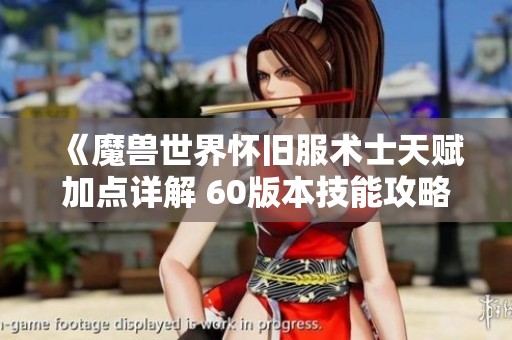《魔兽世界怀旧服术士天赋加点详解 60版本技能攻略指南》