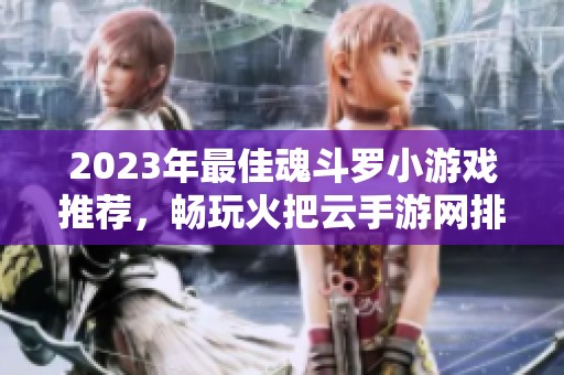 2023年最佳魂斗罗小游戏推荐，畅玩火把云手游网排行榜揭晓