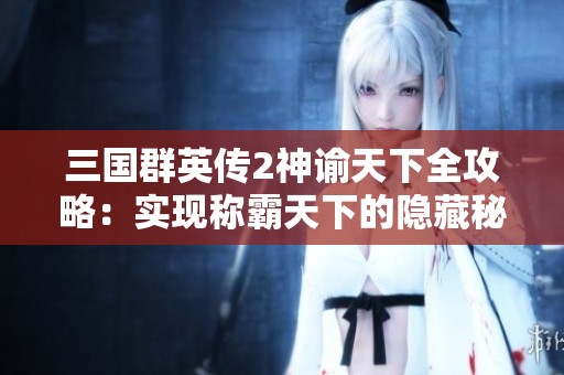 三国群英传2神谕天下全攻略：实现称霸天下的隐藏秘籍与策略解析