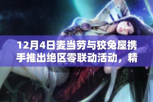 12月4日麦当劳与狡兔屋携手推出绝区零联动活动，精彩不容错过