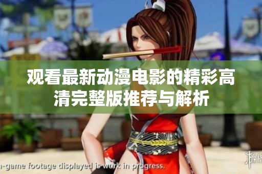 观看最新动漫电影的精彩高清完整版推荐与解析