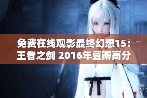 免费在线观影最终幻想15：王者之剑 2016年豆瓣高分动画片完整版推荐
