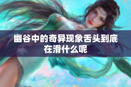 幽谷中的奇异现象舌头到底在滑什么呢