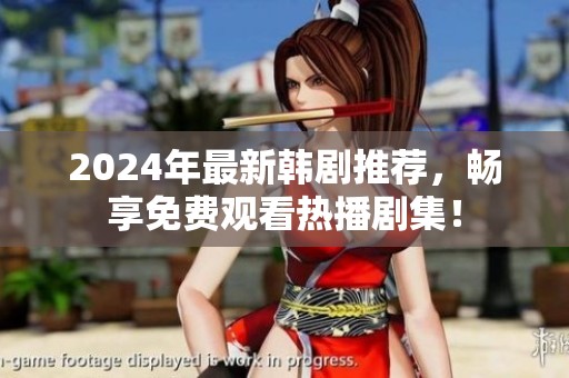 2024年最新韩剧推荐，畅享免费观看热播剧集！