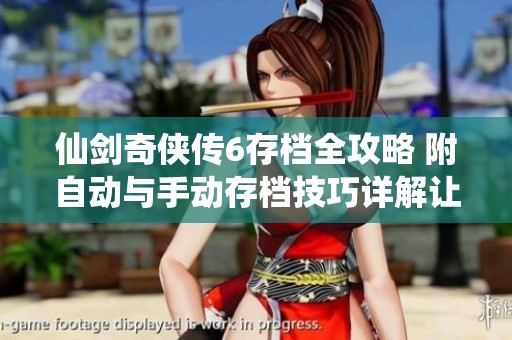 仙剑奇侠传6存档全攻略 附自动与手动存档技巧详解让你游戏畅通无阻