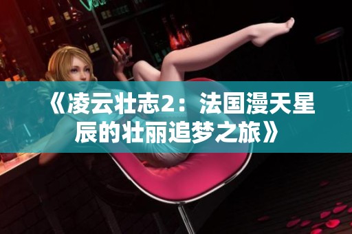 《凌云壮志2：法国漫天星辰的壮丽追梦之旅》