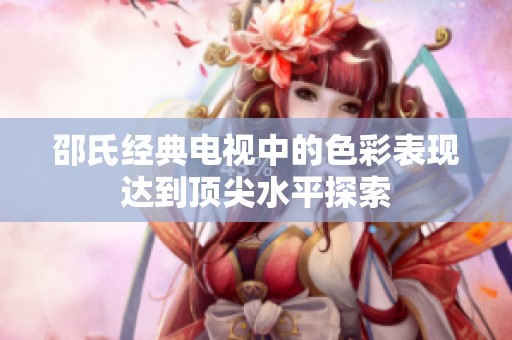 邵氏经典电视中的色彩表现达到顶尖水平探索