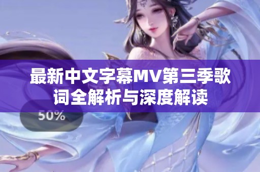 最新中文字幕MV第三季歌词全解析与深度解读