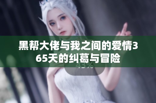 黑帮大佬与我之间的爱情365天的纠葛与冒险