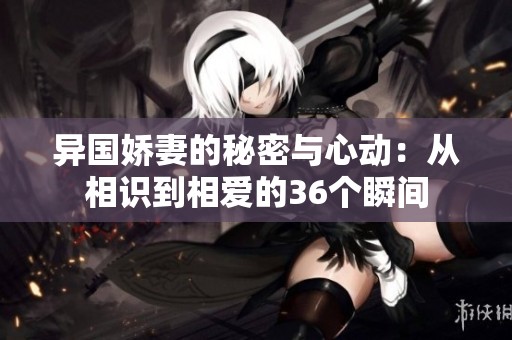 异国娇妻的秘密与心动：从相识到相爱的36个瞬间