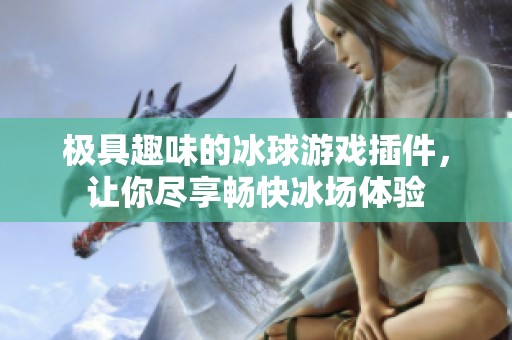 极具趣味的冰球游戏插件，让你尽享畅快冰场体验