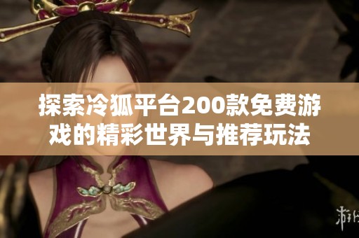 探索冷狐平台200款免费游戏的精彩世界与推荐玩法