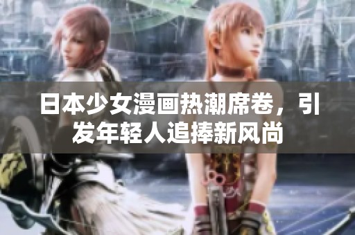 日本少女漫画热潮席卷，引发年轻人追捧新风尚