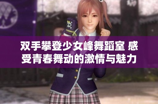 双手攀登少女峰舞蹈室 感受青春舞动的激情与魅力