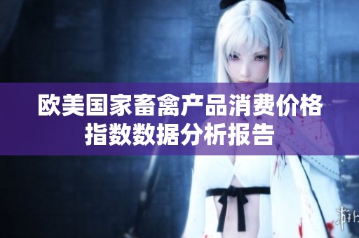 欧美国家畜禽产品消费价格指数数据分析报告