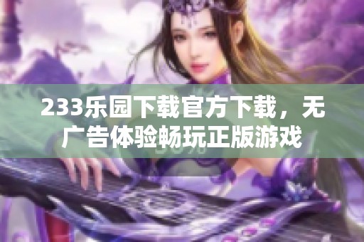 233乐园下载官方下载，无广告体验畅玩正版游戏
