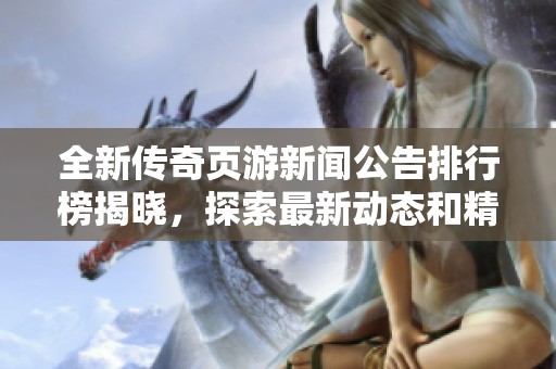 全新传奇页游新闻公告排行榜揭晓，探索最新动态和精彩活动就在43u网！
