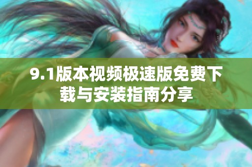 9.1版本视频极速版免费下载与安装指南分享