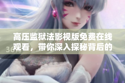 高压监狱法影视版免费在线观看，带你深入探秘背后的故事