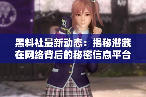 黑料社最新动态：揭秘潜藏在网络背后的秘密信息平台