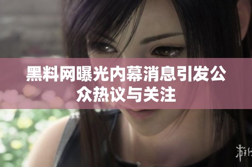 黑料网曝光内幕消息引发公众热议与关注