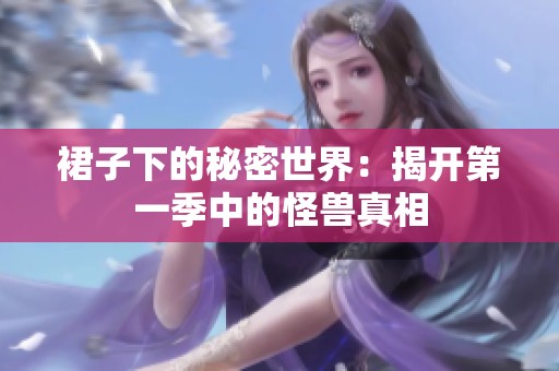 裙子下的秘密世界：揭开第一季中的怪兽真相