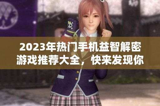 2023年热门手机益智解密游戏推荐大全，快来发现你新的解谜乐趣吧