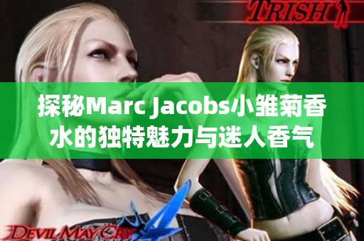 探秘Marc Jacobs小雏菊香水的独特魅力与迷人香气