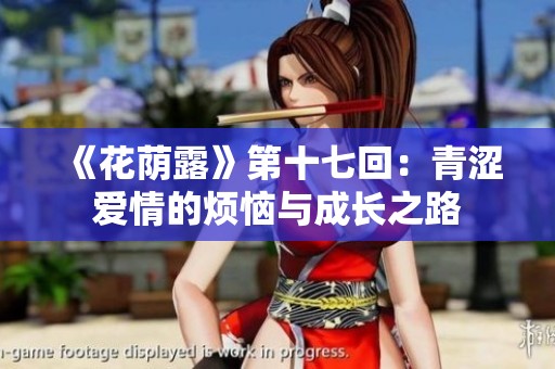 《花荫露》第十七回：青涩爱情的烦恼与成长之路