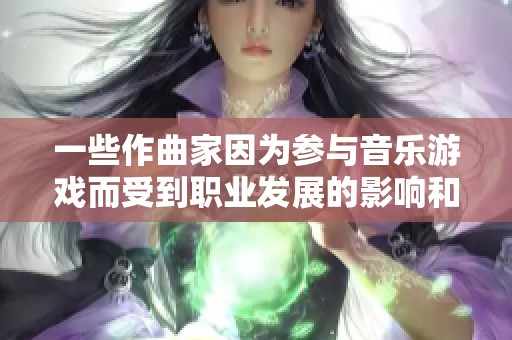 一些作曲家因为参与音乐游戏而受到职业发展的影响和延迟的剖析与探讨