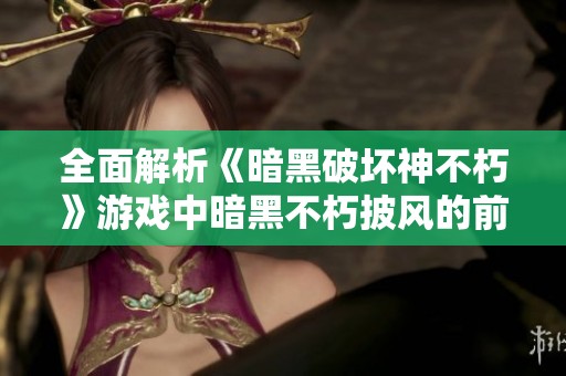 全面解析《暗黑破坏神不朽》游戏中暗黑不朽披风的前置任务与获取步骤