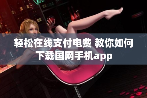轻松在线支付电费 教你如何下载国网手机app