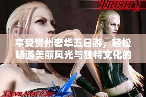 享受贵州奢华五日游，轻松畅游美丽风光与独特文化的完美行程安排