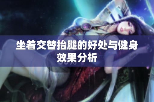 坐着交替抬腿的好处与健身效果分析