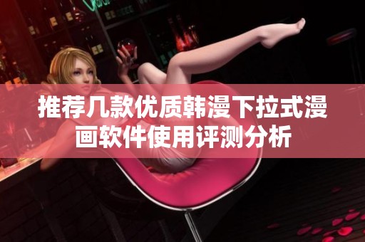 推荐几款优质韩漫下拉式漫画软件使用评测分析