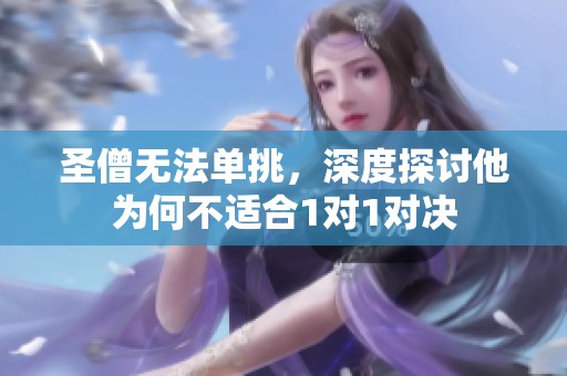 圣僧无法单挑，深度探讨他为何不适合1对1对决