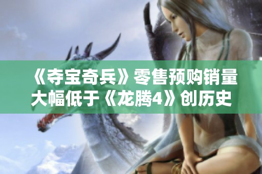 《夺宝奇兵》零售预购销量大幅低于《龙腾4》创历史记录的低点分析