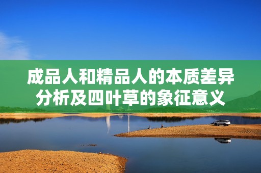 成品人和精品人的本质差异分析及四叶草的象征意义
