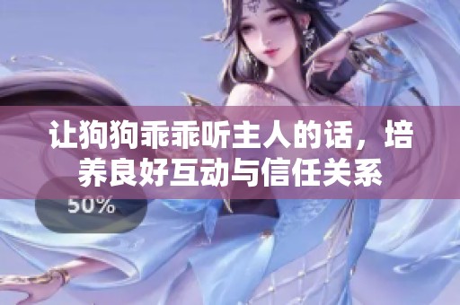 让狗狗乖乖听主人的话，培养良好互动与信任关系