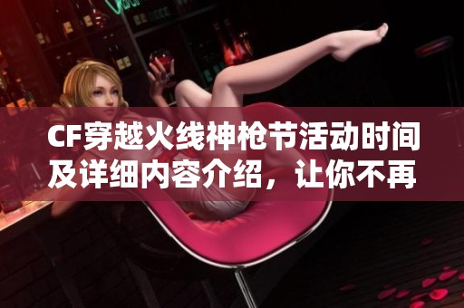 CF穿越火线神枪节活动时间及详细内容介绍，让你不再错过精彩瞬间