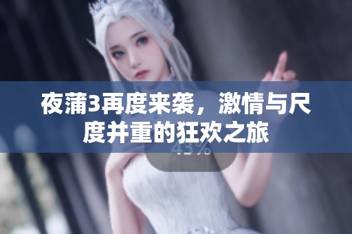 夜蒲3再度来袭，激情与尺度并重的狂欢之旅